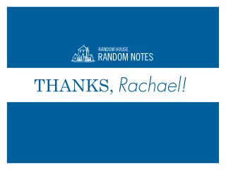 THANKS,Rachael!
RANDOMNOTES
RANDOMHOUSE
 
