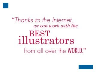 WORLD.fromalloverthe ”
illustrators
BEST
wecanworkwiththe
“ThankstotheInternet,
 