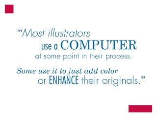 or theiroriginals.”ENHANCE
Someuseittojustaddcolor
atsomepointintheirprocess.
COMPUTERusea
“Mostillustrators
 