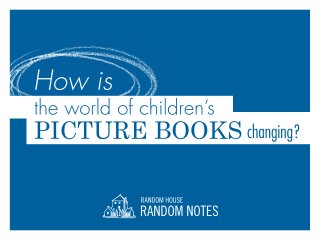 changing?PICTUREBOOKS
theworldofchildren’s
Howis
RANDOMNOTES
RANDOMHOUSE
 