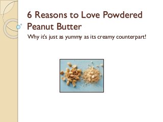 6 Reasons to Love Powdered
Peanut Butter
Why it’s just as yummy as its creamy counterpart!
 