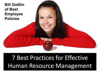 7 Best Practices for Effective
Human Resource Management
Bill Gottlin
of Best
Employee
Policies
 