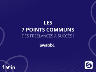 LES
7 POINTS COMMUNS
DES FREELANCES À SUCCÈS !
 