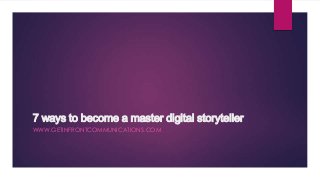 7 ways to become a master digital storyteller
WWW.GETINFRONTCOMMUNICATIONS.COM

 