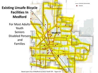 Based upon City of Medford 11/10/17 draft TSP - Figure 10
Existing Unsafe Bicycle
Facilities In
Medford
For Most Adults
Yo...
