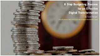 8 Step Budgeting Process
for an Effective
Digital Transformation
by Scott Harper
https://by.dialexa.com/8-steps-to-an-effective-digital-transformation-budget
 