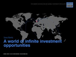 Saxo Bank:
A world of infinite investment
opportunities
THE AWARD WINNING ONLINE GLOBAL INVESTMENT SPECIALISTS
S A X O B A N K I N D I A C O R P O R AT E P R E S E N TAT I O N
 