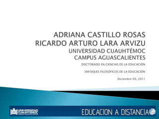 DOCTORADO EN CIENCIAS DE LA EDUCACIÓN

 ENFOQUES FILOSÓFICOS DE LA EDUCACIÓN

                    Diciembre 09, 2011
 