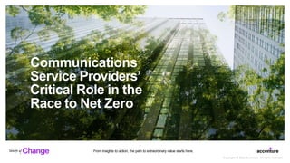 From insights to action, the path to extraordinary value starts here.
Communications
Service Providers’
Critical Role in the
Race to Net Zero
Copyright © 2022 Accenture. All rights reserved.
 