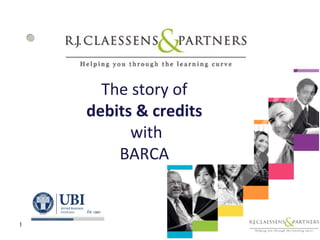 The story of
debits & credits
with
BARCA
1
 