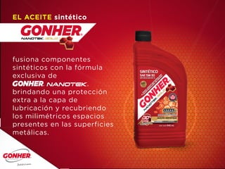 fusiona componentes
sintéticos con la fórmula
exclusiva de
brindando una protección
extra a la capa de
lubricación y recubriendo
los milimétricos espacios
presentes en las superficies
metálicas.
EL ACEITE sintético
 