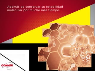 Además de conservar su estabilidad
molecular por mucho más tiempo.
 