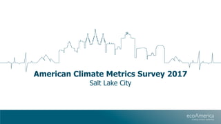 American Climate Metrics Survey 2017
Salt Lake City
 