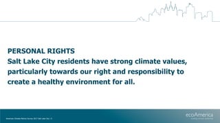 PERSONAL RIGHTS
Salt Lake City residents have strong climate values,
particularly towards our right and responsibility to
...