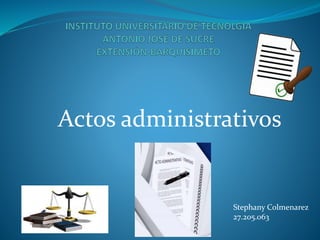 Actos administrativos
Stephany Colmenarez
27.205.063
 