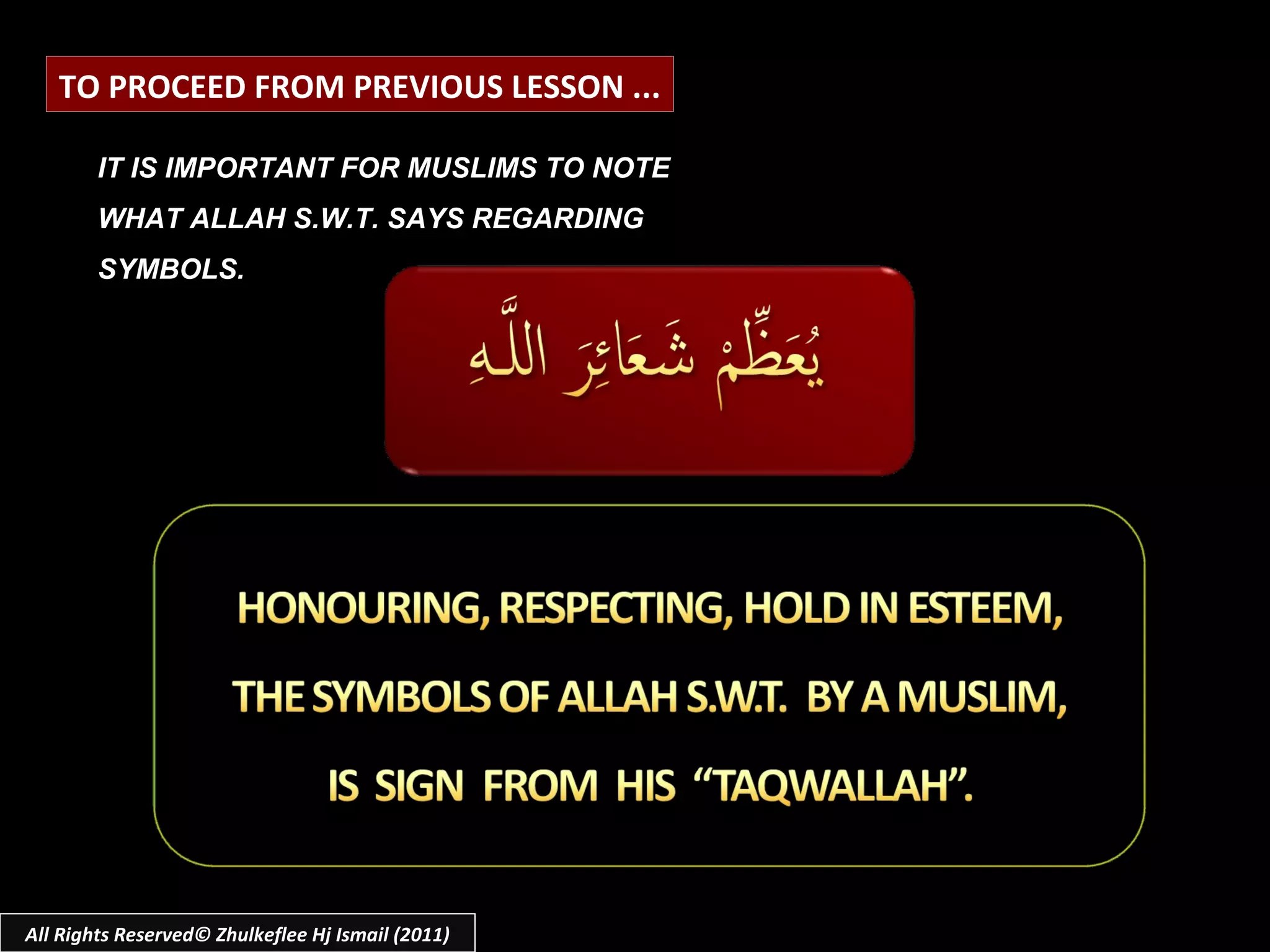 IT IS IMPORTANT FOR MUSLIMS TO NOTE WHAT ALLAH S.W.T. SAYS REGARDING SYMBOLS. All Rights Reserved© Zhulkeflee Hj Ismail (2011) TO PROCEED FROM PREVIOUS LESSON ... 