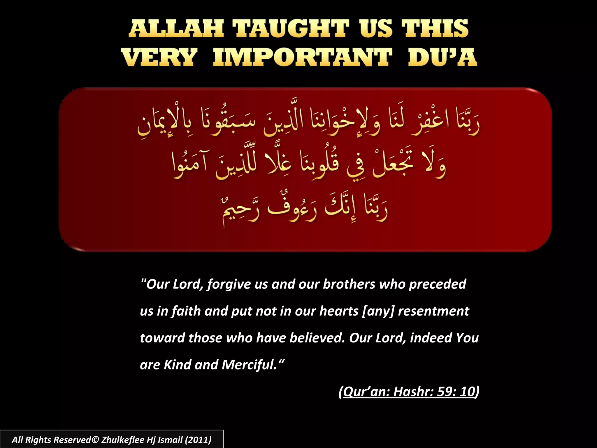 All Rights Reserved© Zhulkeflee Hj Ismail (2011) "Our Lord, forgive us and our brothers who preceded us in faith and put not in our hearts [any] resentment toward those who have believed. Our Lord, indeed You are Kind and Merciful.“ ( Qur’an: Hashr: 59: 10 ) 