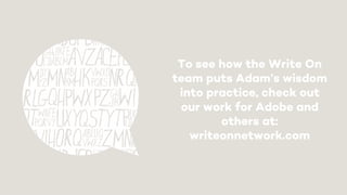 To see how the Write On
team puts Adam’s wisdom
into practice, check out
our work for Adobe and
others at:
writeonnetwork.com
 