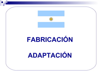 FABRICACIÓN
ADAPTACIÓN

 