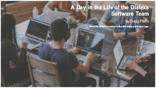 A Day in the Life of the Dialexa
Software Team
by Doug Platts
https://by.dialexa.com/day-in-the-life-dialexa-software-team
 