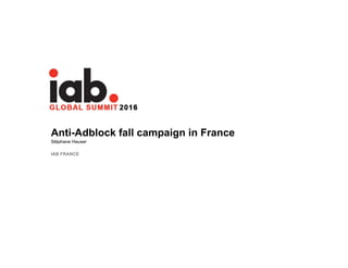Anti-Adblock fall campaign in France
Stéphane Hauser
IAB FRANCE
 