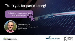 Phil Griffiths, PhD
Training and Technical Support Specialist
Support – Europe
ADInstruments
Thank you for participating!
CLICK HERE to learn more and
watch the webinar
 