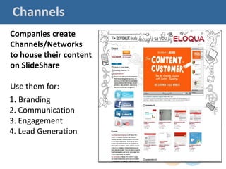 Channels
Companies create
Channels/Networks
to house their content
on SlideShare

Use them for:
1. Branding
2. Communication
3. Engagement
4. Lead Generation
 