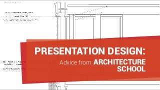 Advice from ARCHITECTURE
PRESENTATION DESIGN:
SCHOOL
 