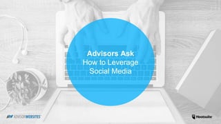 Advisors Ask
How to Leverage
Social Media
 
