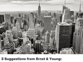 How to
Move Forward
3
3 Suggestions from Ernst & Young:
 