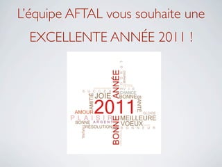 L’équipe AFTAL vous souhaite une
  EXCELLENTE ANNÉE 2011 !
 
