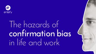 The hazards of
confirmation bias
in life and work
 