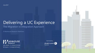 Delivering a UC Experience
The Migration vs Integration Approach
A Wainhouse Research SlideShare
Marc Beattie – Sr. Analyst & Partner
Bill Haskins – Sr. Analyst & Partner
June 2017
Sponsored by
 