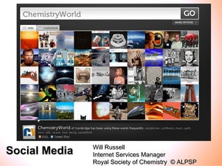 Will Russell
Social Media   Internet Services Manager
               Royal Society of Chemistry © ALPSP
 