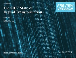 1
RESEARCH REPORT
The 2017 State of
Digital Transformation
OCTOBER 2017
BY BRIAN SOLIS
WITH AUBREY LITTLETON
INCLUDES SURVEY DATA FROM 528 DIGITAL
TRANSFORMATION LEADERS AND STRATEGISTS
DRAFTMEDIA VERSION (RELEASE DATE
OCTOBER 4, 2017 6 A.M. PACIFIC)
PREVIEW
VERSION
 