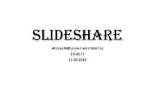 SLIDESHARE
Andrea Katherine rivera Sánchez
10-08 J.T
14-03.2017
 