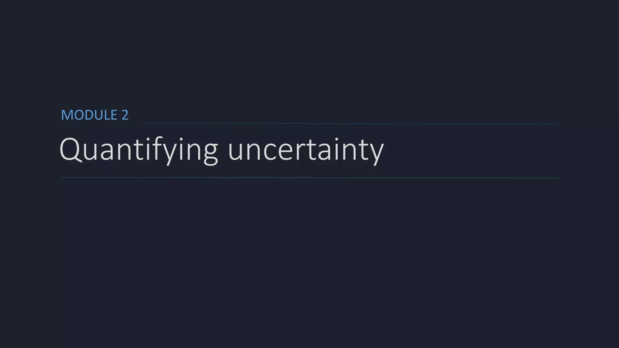 MODULE 2
Quantifying uncertainty
 