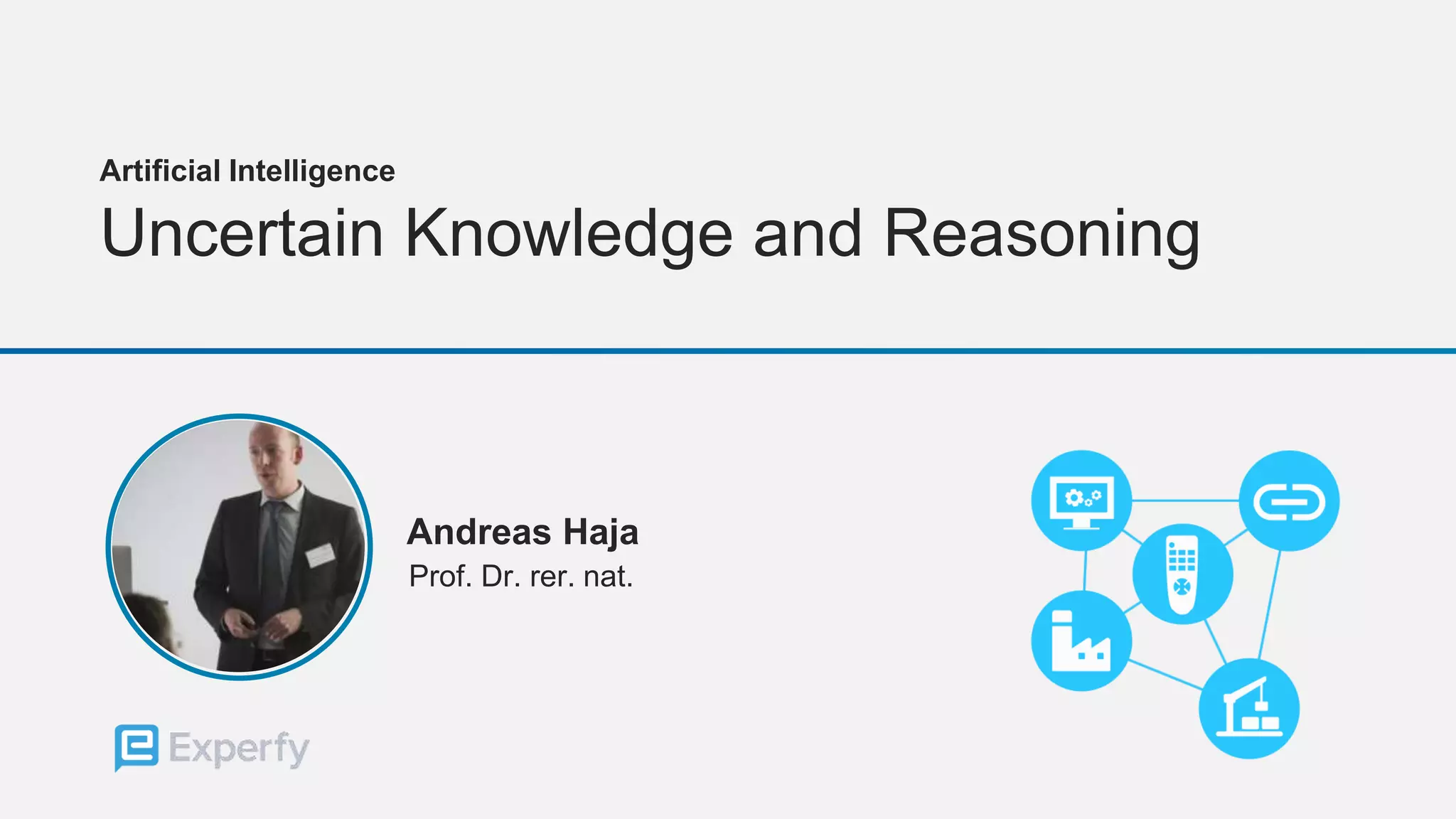 Artificial Intelligence
Uncertain Knowledge and Reasoning
Andreas Haja
Prof. Dr. rer. nat.
 