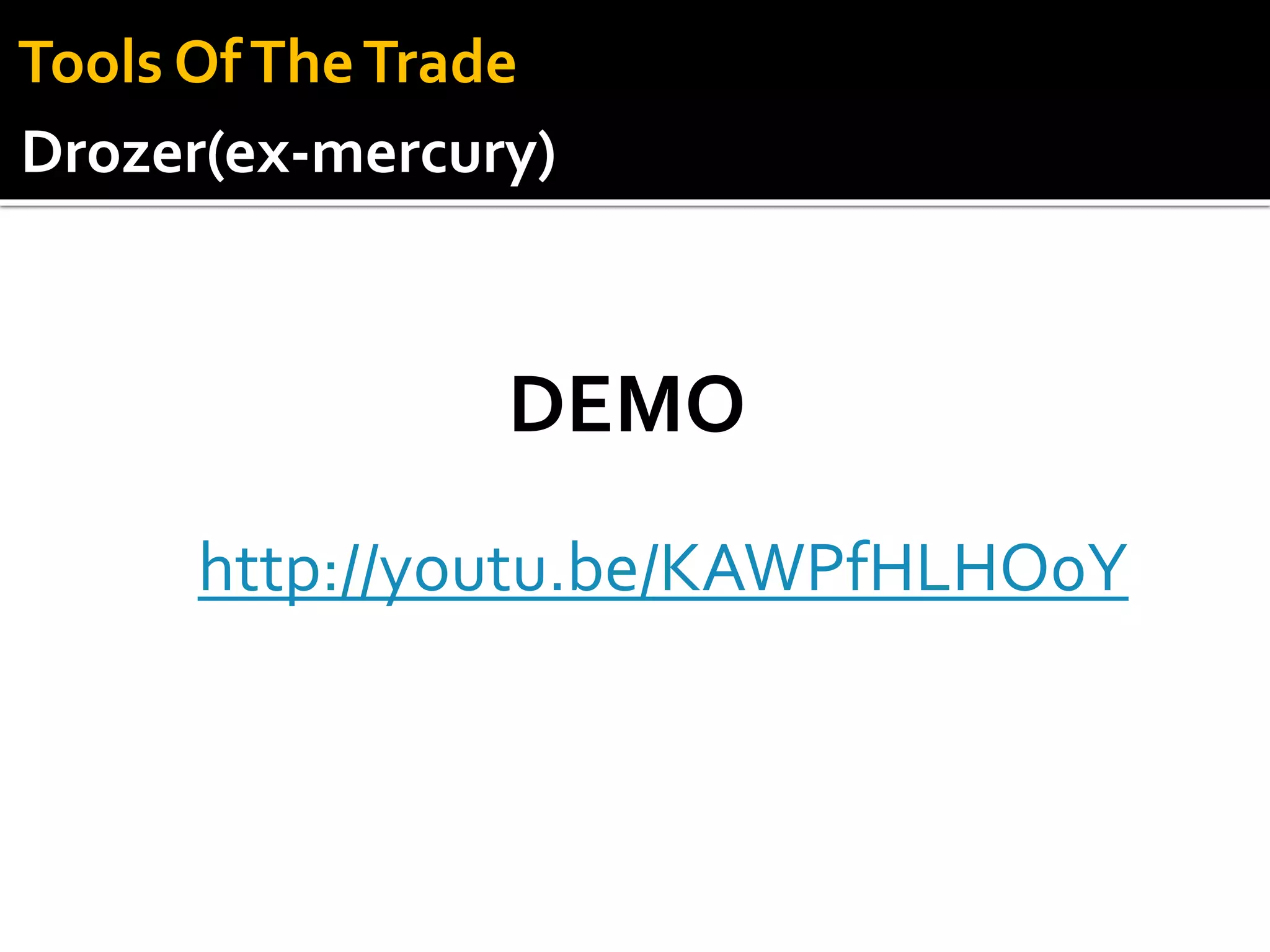 http://youtu.be/KAWPfHLHO0Y
DEMO
Drozer(ex-mercury)
Tools OfTheTrade
 