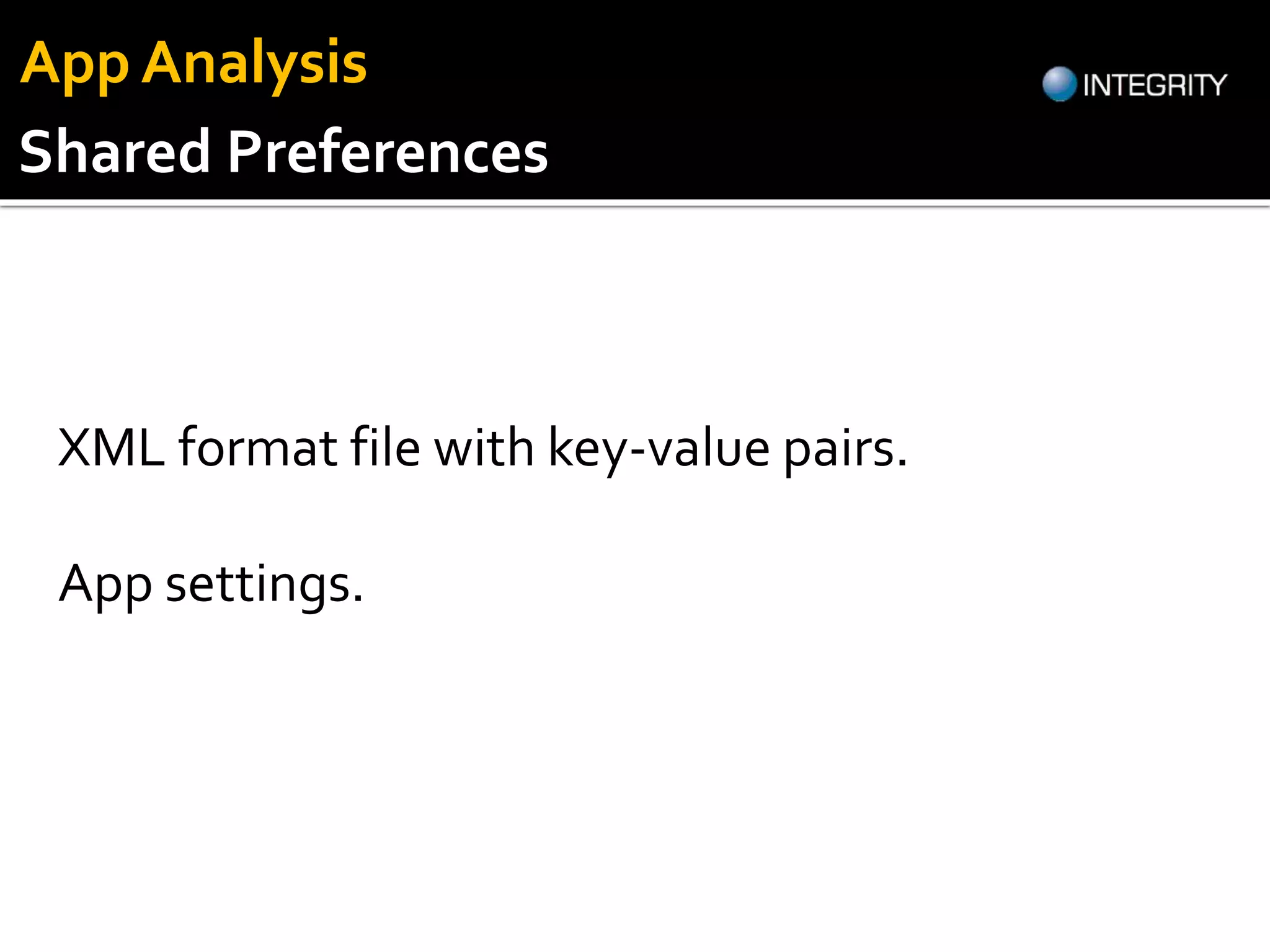 XML format file with key-value pairs.
App settings.
Shared Preferences
App Analysis
 