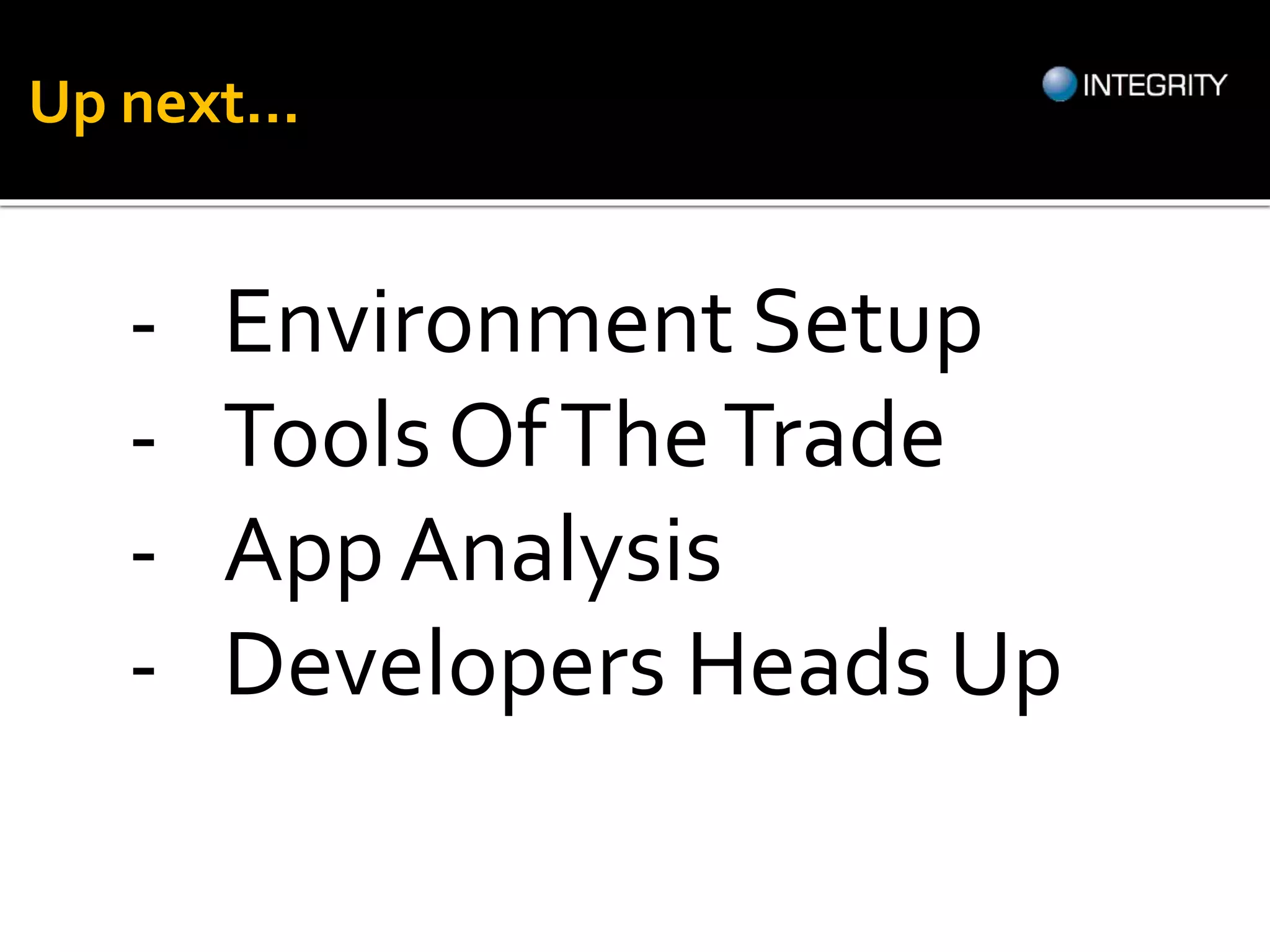 - Environment Setup
- Tools OfTheTrade
- App Analysis
- Developers Heads Up
Up next...
 