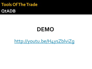 http://youtu.be/H4ysZblviZg
DEMO
QtADB
Tools OfTheTrade
 