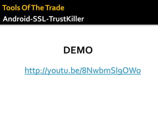 Android-SSL-TrustKiller
Tools OfTheTrade
http://youtu.be/8NwbmSI9OWo
DEMO
 