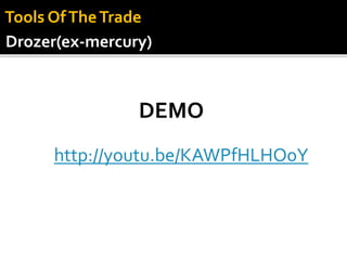 http://youtu.be/KAWPfHLHO0Y
DEMO
Drozer(ex-mercury)
Tools OfTheTrade
 