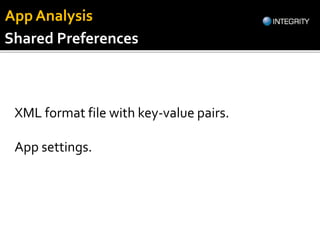 XML format file with key-value pairs.
App settings.
Shared Preferences
App Analysis
 