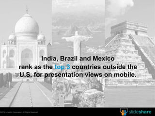 ©2014 LinkedIn Corporation. All Rights Reserved. 
India, Brazil and Mexico 
rank as the top 3 countries outside the 
U.S. ...