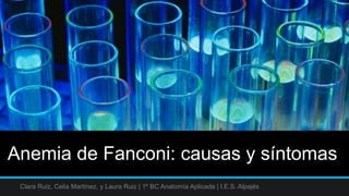 Anemia de Fanconi: causas y síntomas
Clara Ruiz, Celia Martínez, y Laura Ruiz | 1º BC Anatomía Aplicada | I.E.S. Alpajés
 