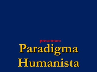 Paradigma Humanista presentan: 