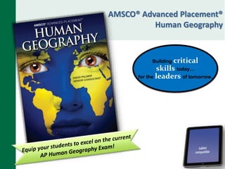 AMSCO® Advanced Placement®
Human Geography
Building critical
skills today…
for the leaders of tomorrow.
 