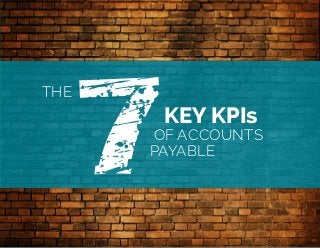 7 THE 
KEY KPIs 
OF ACCOUNTS 
PAYABLE 
 